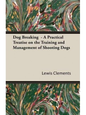 Dog Breaking - A Practical Treatise on the Training and Management of Shooting Dogs
