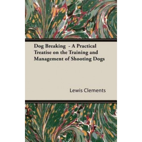 Dog Breaking - A Practical Treatise on the Training and Management of Shooting Dogs