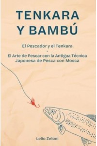 Tenkara y Bambú: El Pescador y el Tenkara - El Arte de Pescar con la Antigua Técnica Japonesa de Pesca con Mosca - La Pesca De Lelio