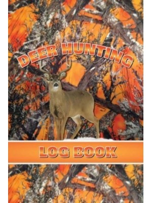 Deer Hunting Log Book: Record Hunt Details, Deer Hunters Gift, Species, Activity, Time, Location, Weather, Journal, Notebook