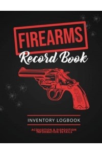 Firearms Record Book: Firearm Log, Acquisition & Disposition Information Details, Personal Gun Inventory Logbook