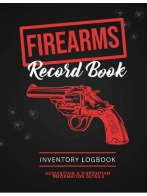 Firearms Record Book: Firearm Log, Acquisition & Disposition Information Details, Personal Gun Inventory Logbook