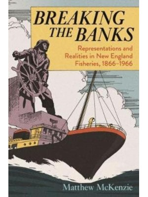 Breaking the Banks Representations and Realities in New England Fisheries, 1866-1966 - Environmental History of the Northeast