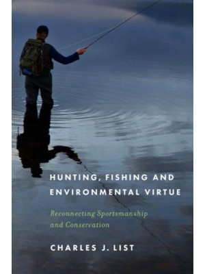 Hunting, Fishing, and Environmental Virtue Reconnecting Sportsmanship and Conservation