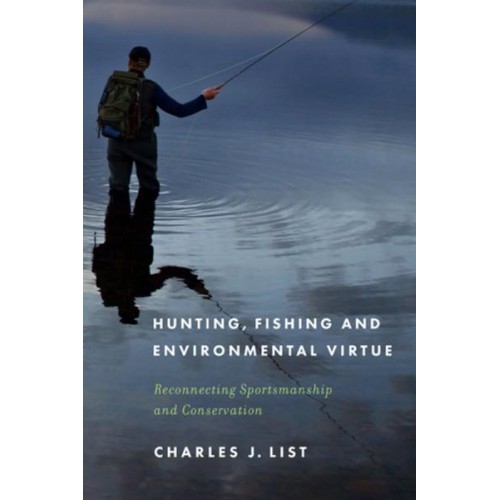 Hunting, Fishing, and Environmental Virtue Reconnecting Sportsmanship and Conservation