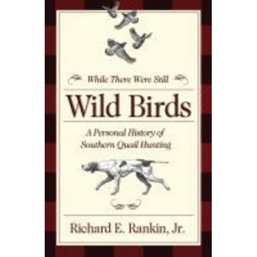 While There Were Still Wild Birds Personal History of Southern Quail Hunting