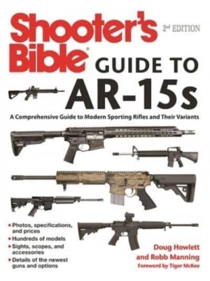 Shooter's Bible Guide to AR-15S, 2nd Edition A Comprehensive Guide to Modern Sporting Rifles and Their Variants