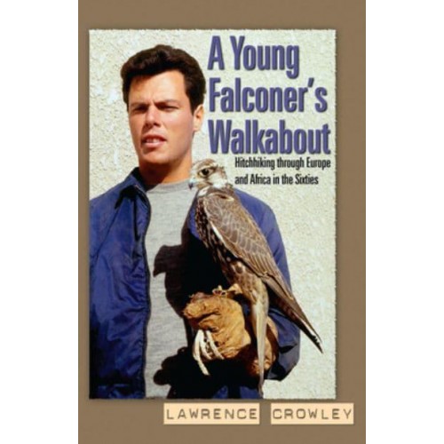 A Young Falconer's Walkabout Hitchhiking Through Europe and Africa in the Sixties