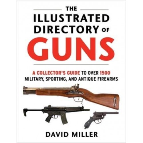 The Illustrated Directory of Guns A Collector's Guide to Over 1500 Military, Sporting, and Antique Firearms