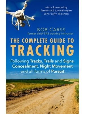 The Complete Guide to Tracking Following Tracks, Trails and Signs, Concealment, Night Movement and All Forms of Pursuit