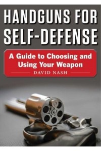 Handguns for Self-Defense A Guide to Choosing and Using Your Weapon