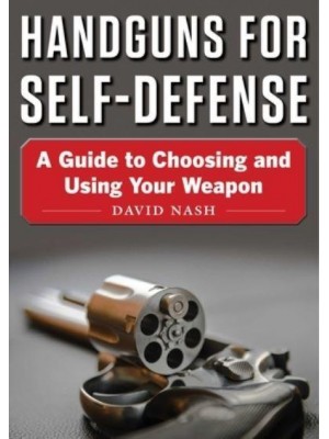 Handguns for Self-Defense A Guide to Choosing and Using Your Weapon