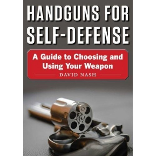 Handguns for Self-Defense A Guide to Choosing and Using Your Weapon