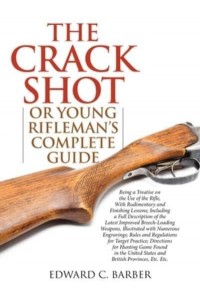 The Crack Shot, or, Young Rifleman's Complete Guide Being a Treatise on the Use of the Rifle