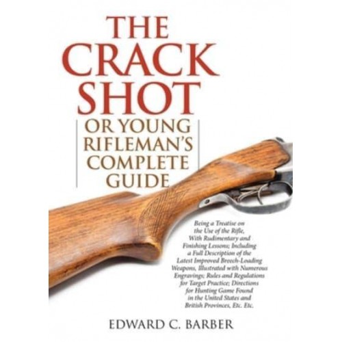 The Crack Shot, or, Young Rifleman's Complete Guide Being a Treatise on the Use of the Rifle