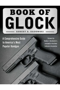 Book of Glock A Comprehensive Guide to America's Most Popular Handgun