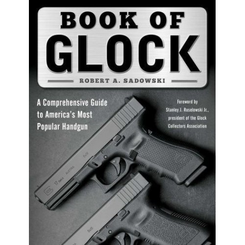 Book of Glock A Comprehensive Guide to America's Most Popular Handgun