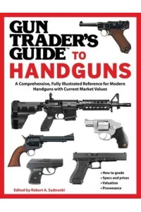 Gun Trader's Guide to Handguns A Comprehensive, Fully Illustrated Reference for Modern Handguns With Current Market Values