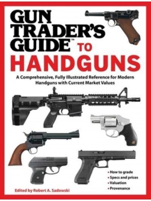 Gun Trader's Guide to Handguns A Comprehensive, Fully Illustrated Reference for Modern Handguns With Current Market Values
