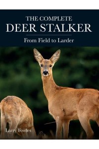 The Complete Deer Stalker From Field to Larder