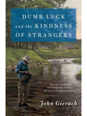 Dumb Luck and the Kindness of Strangers - John Gierach's Fly-Fishing Library