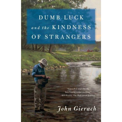 Dumb Luck and the Kindness of Strangers - John Gierach's Fly-Fishing Library