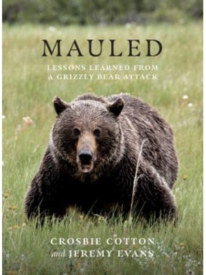 Mauled Lessons Learned from a Grizzly Bear Attack