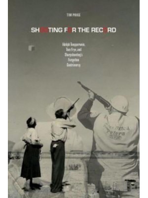 Shooting for the Record Adolph Toepperwein, Tom Frye, and Sharpshooting's Forgotten Controversy - Sport in the American West