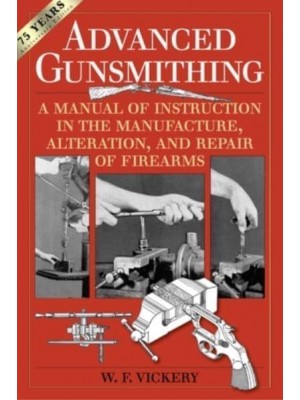 Advanced Gunsmithing A Manual of Instruction in the Manufacture, Alteration, and Repair of Firearms