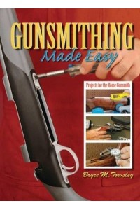 Gunsmithing Made Easy Projects for the Home Gunsmith