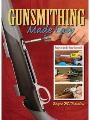 Gunsmithing Made Easy Projects for the Home Gunsmith