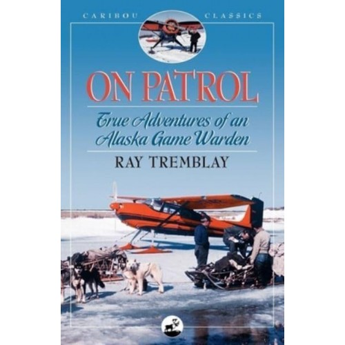 On Patrol True Adventures of an Alaska Game Warden - Caribou Classics