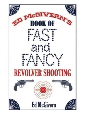 Ed McGivern's Book of Fast and Fancy Revolver Shooting