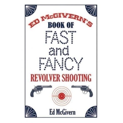 Ed McGivern's Book of Fast and Fancy Revolver Shooting