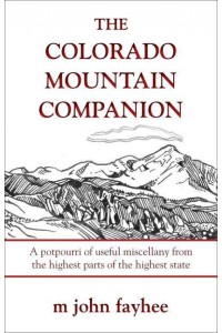 The Colorado Mountain Companion A Potpourri of Useful Miscellany from the Highest Parts of the Highest State - The Pruett Series