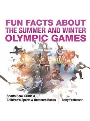 Fun Facts about the Summer and Winter Olympic Games - Sports Book Grade 3 Children's Sports & Outdoors Books
