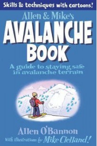 Allen & Mike's Avalanche Book A Guide to Staying Safe in Avalanche Terrain - Allen & Mike's Series