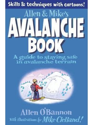 Allen & Mike's Avalanche Book A Guide to Staying Safe in Avalanche Terrain - Allen & Mike's Series