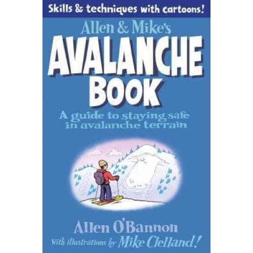 Allen & Mike's Avalanche Book A Guide to Staying Safe in Avalanche Terrain - Allen & Mike's Series