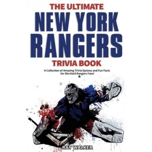 The Ultimate New York Rangers Trivia Book: A Collection of Amazing Trivia Quizzes and Fun Facts for Die-Hard Rangers Fans!