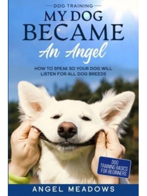 Dog Training MY DOG BECAME AN ANGEL - How To Speak So Your Dog Will Listen For All Dog Breeds (Dog Training Basics For Beginners)