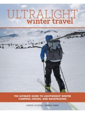 Ultralight Winter Travel The Ultimate Guide to Lightweight Winter Camping, Hiking, and Backpacking