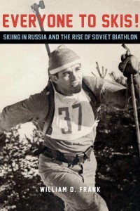 Everyone to Skis! Skiing in Russia and the Rise of Soviet Biathlon - NIU Series in Slavic, East European, and Eurasian Studies