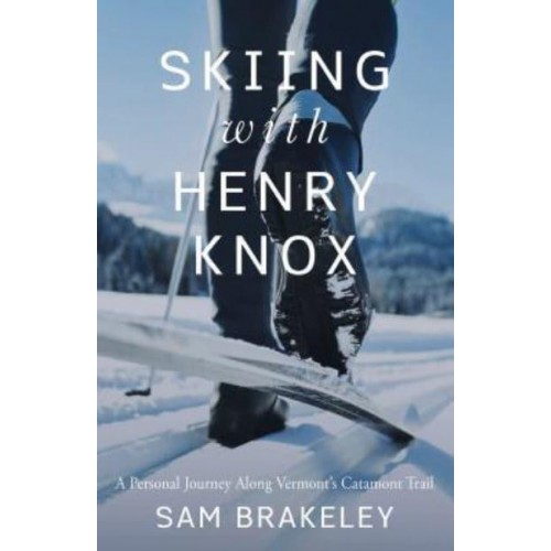 Skiing With Henry Knox A Personal Journey Along Vermont's Catamount Trail