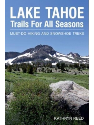 Lake Tahoe Trails For All Seasons Must-Do Hiking and Snowshoe Treks