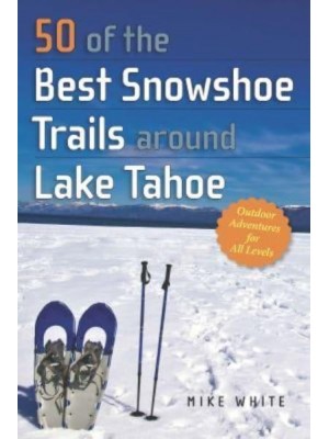 50 of the Best Snowshoe Trails Around Lake Tahoe