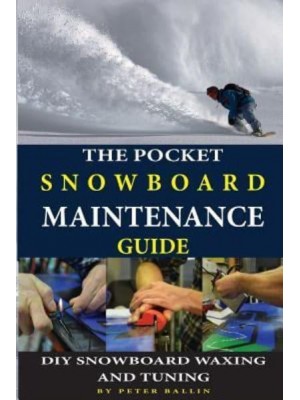 The Pocket Snowboard Maintenance Guide DIY Snowboard Waxing and Tuning