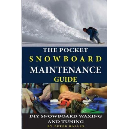 The Pocket Snowboard Maintenance Guide DIY Snowboard Waxing and Tuning