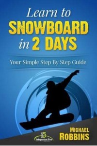 Learn to Snowboard in 2 Days Your Simple Step by Step Guide
