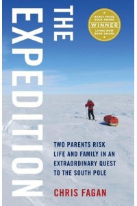 The Expedition Two Parents Risk Life and Family in an Extraordinary Quest to the South Pole
